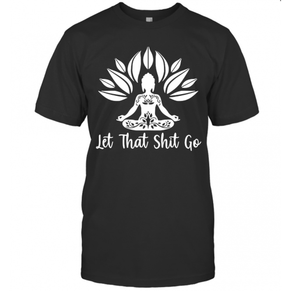 Buddha Let That Shit Go T-Shirt